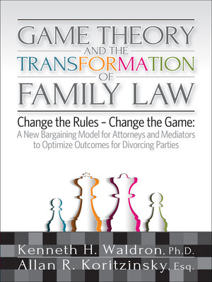 cover image of Game Theory & the Transformation of Family Law: a New Bargaining Model for Attorneys and Mediators to Optimize Outcomes For